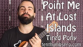 Video thumbnail of "Point Me at Lost Islands - Tired Pony - Patreon Sponsored Ukulele Tutorial"