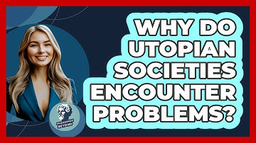 Why Do Utopian Societies Encounter Problems?