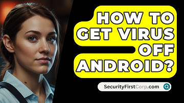 How To Get Virus Off Android? - SecurityFirstCorp.com