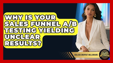 Why Is Your Sales Funnel A/B Testing Yielding Unclear Results? - College Dropout Millionaire