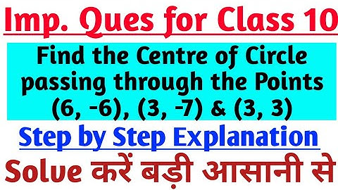 Find the Centre of Circle passing through the Points (6,-6), (3,-7) & (3,3) Class 10 Maths Imp Ques