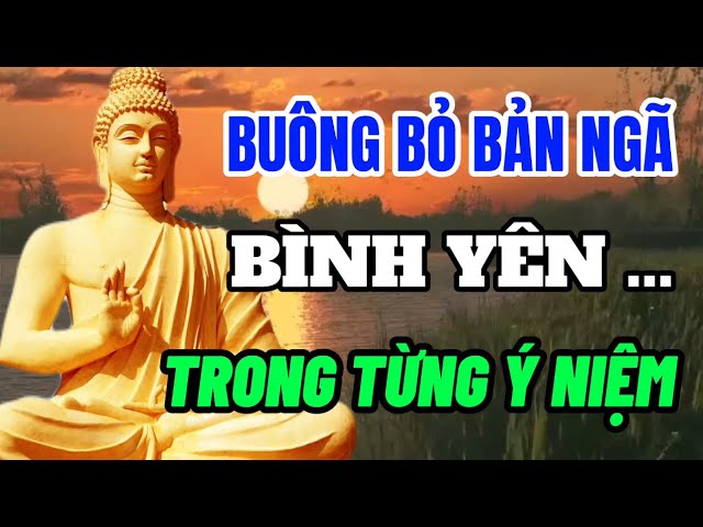 Buông Bỏ Bản Ngã - Bình Yên Trong Từng Ý Niệm - Một đời An Nhiên - Suy Ngẫm Cuộc Sống - Lời Phật Dạy class=