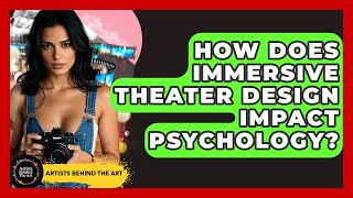 How Does Immersive Theater Design Impact Psychology? - Artists Behind the Art