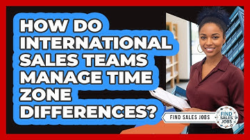 How Do International Sales Teams Manage Time Zone Differences? - Find Sales Jobs