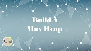 Build A Max Heap