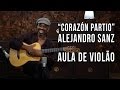 Alejandro Sanz - Corazón Partio (como tocar - aula de violão)