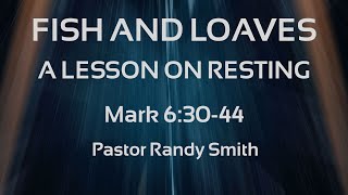 January 8, 2023 Pastor Randy Smith - Fish and Loaves: A Lesson on Resting