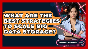 What Are The Best Strategies To Scale Big Data Storage? - Emerging Tech Insider