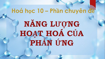 [Hoá học 10]NĂNG LƯỢNG HOẠT HOÁ CỦA PHẢN ỨNG- chương trình GDPT 2018 - Phần chuyên đề