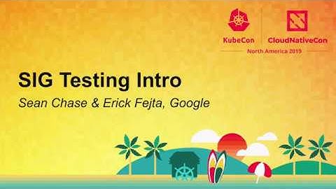 SIG Testing Intro - Sean Chase & Erick Fejta, Google