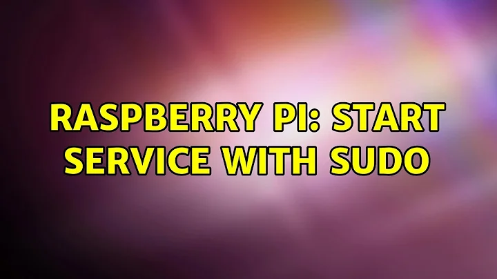 Raspberry Pi: Start Service with Sudo