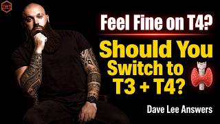 Should You Switch from T4 to T3+T4 If You Feel Fine? | Dave Lee