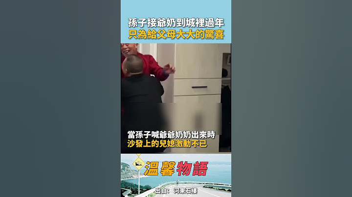 孫子偷偷把爺奶接城裡過年，並告知父母後，父親大哭，母親則激動的抱住婆婆，並感謝兒子給自己這麼大的驚喜！
