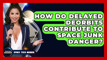 How Do Delayed Deorbits Contribute To Space Junk Danger? - Space Tech Insider