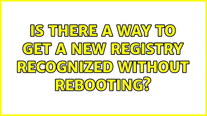 Is there a way to get a new registry recognized without rebooting? (4 Solutions!!)