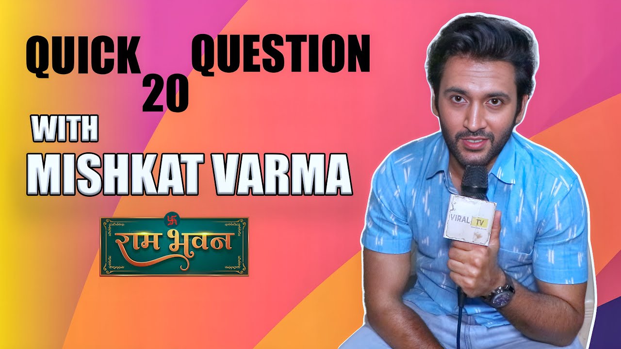 Quick 20 Question with | Mishkat Varma | Funny Segment | Ram Bhavan | Exclusive interview