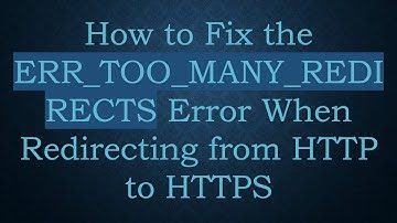How to Fix the ERR_TOO_MANY_REDIRECTS Error When Redirecting from HTTP to HTTPS