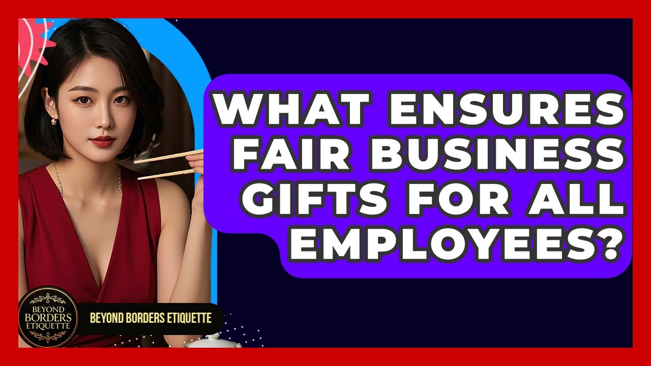 What Ensures Fair Business Gifts For All Employees? - Beyond Borders Etiquette