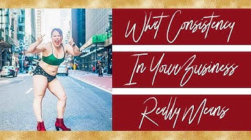 WHAT CONSISTENCY IN YOUR BUSINESS REALLY MEANS