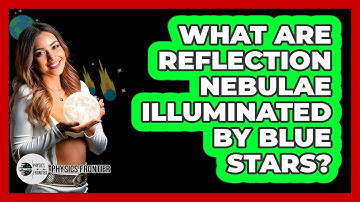 What Are Reflection Nebulae Illuminated By Blue Stars? - Physics Frontier