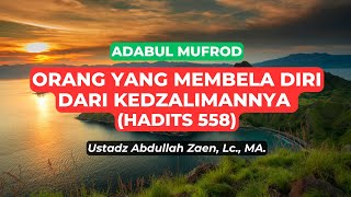 Orang Yang Membela Diri Dari Kedzaliman (Hadits 558) - Ustadz Abdullah Zaen., Lc., MA.