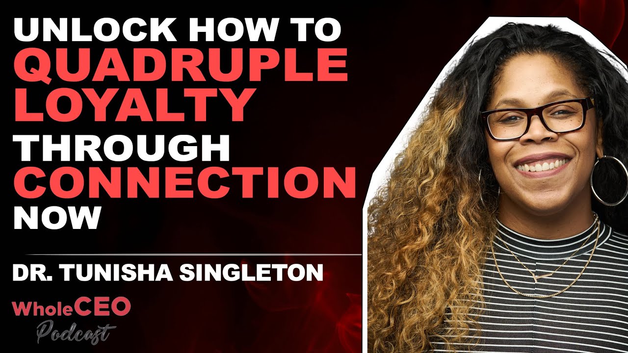 Quadruple Loyalty Through Connection Now | Dr. Tunisha Singleton | WholeCEO