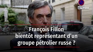 François Fillon bientôt représentant d’un groupe pétrolier russe ?