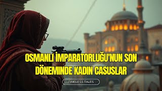 Osmanlının Gizli Kahramanları: İmparatorluğun Kadın Casusları