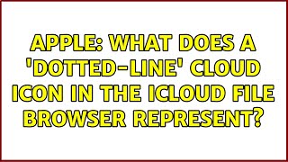 Apple: What does a 'dotted-line' cloud icon in the iCloud file browser represent?