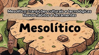 Mesolítico: transições culturais e tecnológicas - Novos hábitos e ferramentas