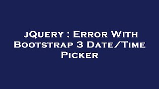 jQuery : Error With Bootstrap 3 Date/Time Picker