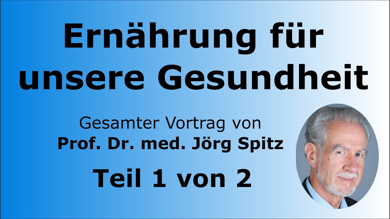 Ernährung für unsere Gesundheit Teil 1/2 - Gesamter Vortrag von Prof. Dr. med. Jörg Spitz