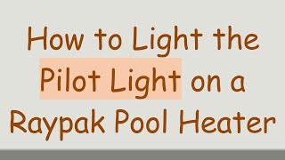 How to Light the Pilot Light on a Raypak Pool Heater