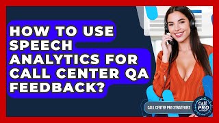 How To Use Speech Analytics For Call Center QA Feedback? - Call Center Pro Strategies