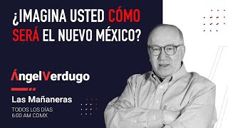 ¿Imagina usted cómo será el nuevo México? (30/5/24; 1661) | Ángel Verdugo