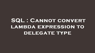 sql : cannot convert lambda expression to delegate type