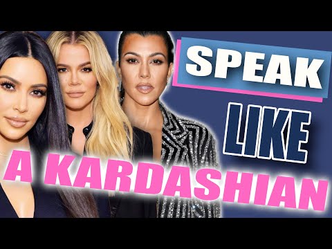 How to Actually Speak Like a Kardashian