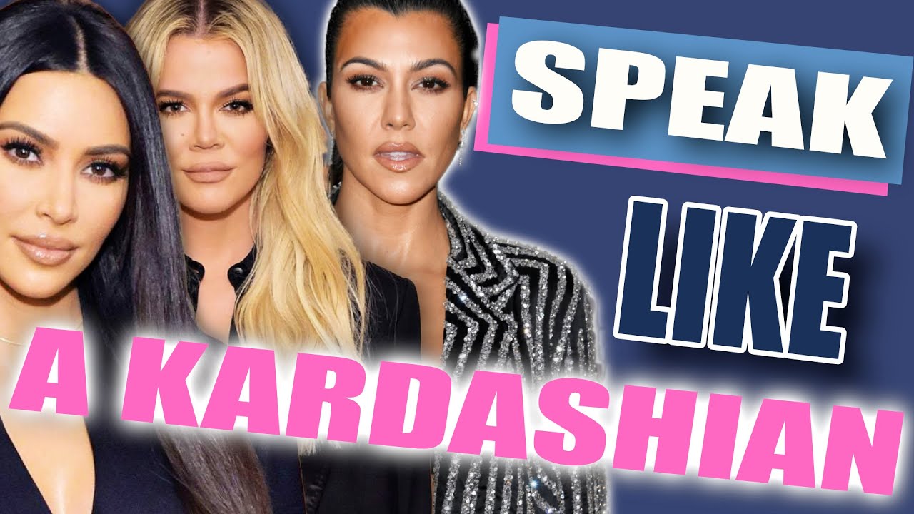 How To Actually Speak Like A Kardashian