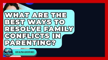 What Are The Best Ways To Resolve Family Conflicts In Parenting? - Gen Alpha Adventures