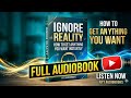 ADDS FREE | IGNORE REALITY | How To Get Anything You Want Instantly | Full Audiobook | NYT Audiobook