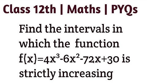 Find the intervals in which the  function f(x)=4x³-6x²-72x+30 is strictly increasing