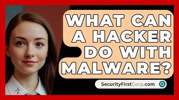 What Can A Hacker Do With Malware? - SecurityFirstCorp.com