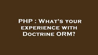 PHP : What's your experience with Doctrine ORM
