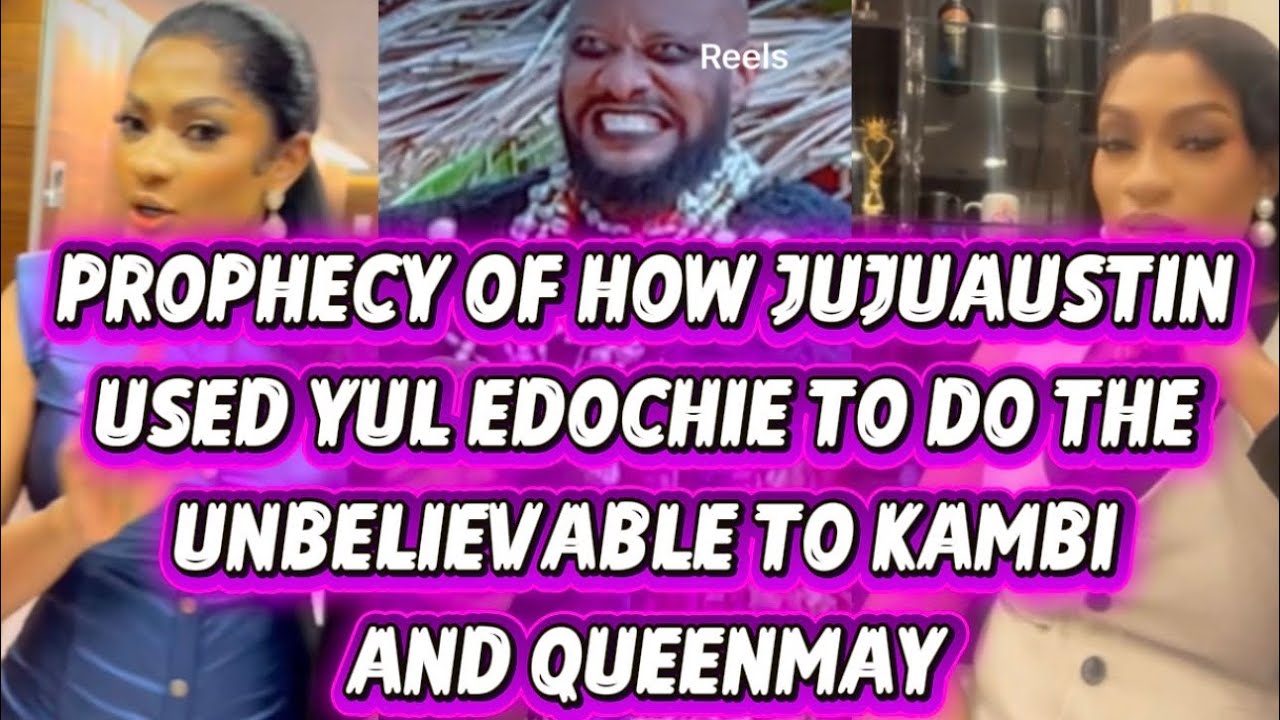 PROPHECY OF HOW JUJUAUSTIN USED YUL EDOCHIE TO DO THE UNBELIEVABLE TO KAMBI AND QUEENMAY 
