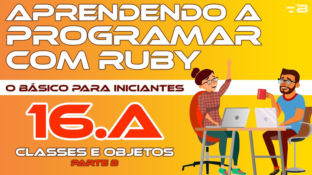 16.A. Classes e Objetos - Parte 2 - Aprendendo a programar com Ruby - o ...