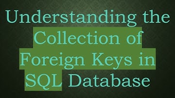 Understanding the Collection of Foreign Keys in SQL Database