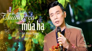 Video thumbnail of "Thương Ca Mùa Hạ - Lê Minh Trung | Bài Hát Mới Nhất 2023 4K MV"