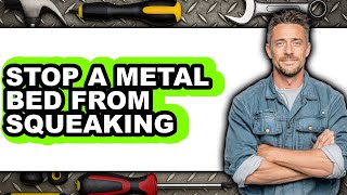 How to Stop a Metal Bed from Squeaking - Full Guide