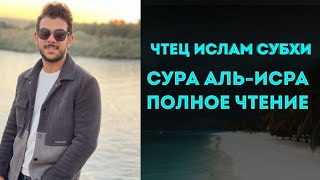 Сура 17 Аль-Исра (Ночной перенос) | Чтец Ислам Субхи (Полное чтение). С переводом.