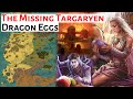 All The Missing Targaryen Dragon Eggs | House Of The Dragon / ASOIAF History &amp; Lore Explained